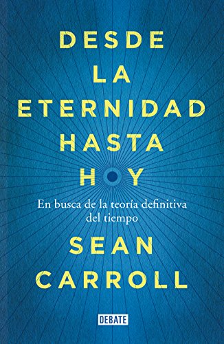Desde la eternidad hasta hoy: En busca de la teoría definitiva del tiempo (Spanish Edition)