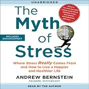 The Myth of Stress: Where Stress Really Comes From and How to Live a Happier and Healthier Life | [Andrew Bernstein]