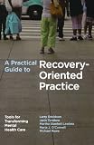 A Practical Guide to Recovery-Oriented Practice: Tools for Transforming Mental Health Care