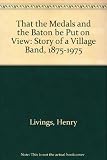That the medals and the baton be put on view : the story of a village band, 1875-1975
