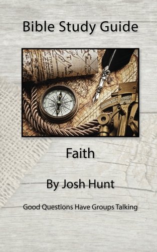 Bible Study Guide -- Faith: Good Questions Have Small Groups Talking (Volume 8)