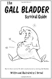 The Gall Bladder Survival Guide: How to live a normal life with a missing or dysfunctional gall bladder.