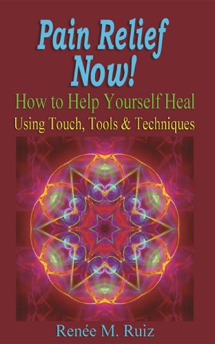 Pain Relief Now!: How to Help Yourself Heal Using Touch, Tools & Techniques
