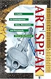 ArtSpeak : A Guide to Contemporary Ideas, Movements, and Buzzwords, 1945 to the Present (Speak Series)