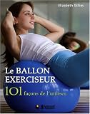Revue Broquet Inc.  / Le ballon exerciseur : 101 Façons de l'utiliser, obtenez un corps parfait avec le Pilates, le yoga et bien plus