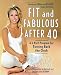 Fit and Fabulous After 40: A 5-Part Program for Turning Back the Clock