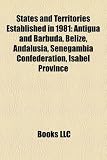 States and Territories Established in 1981: Antigua and Barbuda, Belize, Andalusia, Senegambia Confederation, Isabel Province