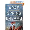 Arab Spring Dreams: The Next Generation Speaks Out for Freedom and Justice from North Africa to Iran