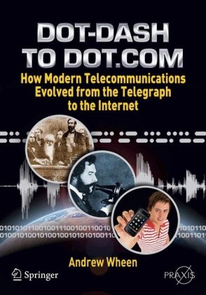 Dot-Dash to Dot.Com: How Modern Telecommunications Evolved from the Telegraph to the Internet (Springer Praxis Books / Popular Science)