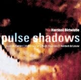 Birtwistle: Pulse Shadows