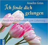 Ich finde dich gelungen: Herzlichen Gl&uuml;ckwunsch zum Geburtstag - Anselm Gr&uuml;n