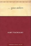 ... ganz anders - Kurt Tucholsky