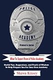 What To Expect From A Police Academy: Useful Tips, Suggestions, and Pearls of Wisdom To Help Prepare You For Your Own Academy