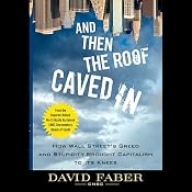 And Then the Roof Caved In: How Wall Street's Greed and Stupidity Brought Capitalism to Its Knees | [David Faber]
