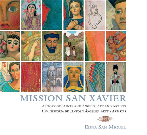 Mission San Xavier: A Story of Saints and Angels, Art and Artists/Una Historia de Santos y Angeles, Arte y Artistes (English and Spanish Edition)