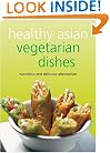 Healthy Asian Vegetarian Dishes: Your Guide to the Exciting World of Asian Vegetarian Cooking.  Contains over 75 Flavorful Recipes That Can Be Prepared at Home in Minutes. (Learn to Cook)