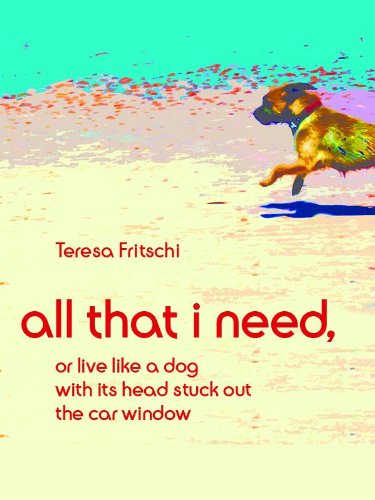 All That I Need, or Live Like a Dog With Its Head Stuck Out the Car Window