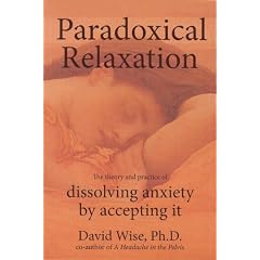 Paradoxical Relaxation: The Theory and Practice of Dissolving Anxiety by Accepting It