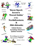 Snow Sport Lover's Travel Guide: Northeastern and Mid-Atlantic United States including Ontario and Quebec Canada