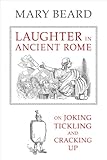 Laughter in ancient Rome : on joking, tickling, and cracking up