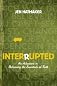 Interrupted: An Adventure in Relearning the Essentials of Faith