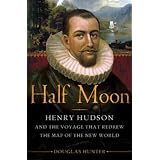 Half Moon: Henry Hudson and the Voyage that Redrew the Map of the New World (Hardcover)
