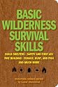 Basic Wilderness Survival Skills: Shelter Building * Safety and First Aid * Fire Building * Foraging, Hunting, and Fishing * And much more