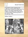A Narrative of the Captivity and Sufferings of Benjamin Gilbert and His Family; Who Were Surprised by the Indians, and Taken from Their Farms, on th