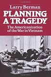 Planning A Tragedy: The Americanization Of The War In Vietnam