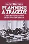 Planning a Tragedy: Americanization of the War in Vietnam