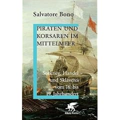 Piraten und Korsaren im Mittelmeer: Seekrieg, Handel und Sklaverei vom 16. bis 19. Jahrhundert