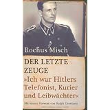 Der letzte Zeuge: Ich war Hitlers Telefonist, Kurier und Leibw�chtervon "Rochus Misch"