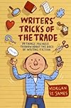 Writers' Tricks of the Trade: 39 Things You Need to Know About the ABCs of Writing Fiction