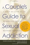A Couple's Guide to Sexual Addiction: A Step-by-Step Plan to Rebuild Trust and Restore Intimacy