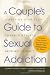 A Couple's Guide to Sexual Addiction: A Step-by-Step Plan to Rebuild Trust and Restore Intimacy