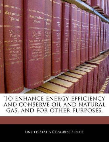 To enhance energy efficiency and conserve oil and natural gas, and for other purposes.