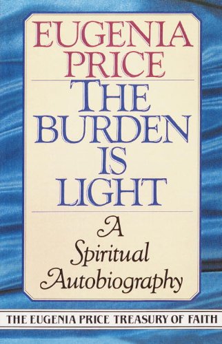 The Burden Is Light (Eugenia Price Treasury of Faith)