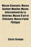 Muse Genevois: Muse Barbier-Mueller, Muse International de La Rforme, Muse DArt Et DHistoire, Muse Patek Philippe