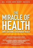 The Miracle of Health: Simple Solutions, Extraordinary Results