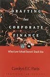 Drafting for Corporate Finance: What Law School Doesn't Teach You (PLI's Corporate and Securities Law Library)