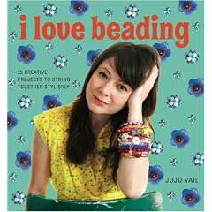 I Love Beading: 25 Creative Projects to String Together Stylishly