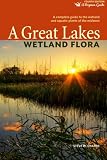 A Great Lakes Wetland Flora: A complete guide to the wetland and aquatic plants of the midwest (Bogman Guides)