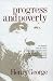 Progress and Poverty: An Inquiry in the Cause of Industrial Depressions and of Increase of Want with Increase of Wealth... The Remedy