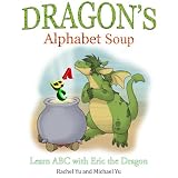 Dragon's Alphabet Soup: Learn ABCs with Eric the Dragon (A Children's Picture Book) ~ Rachel Yu