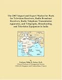 The 2007 Import and Export Market for Parts for Television Receivers, Radio Broadcast Receivers, Radio Telephone Transmission Apparatus, and Telegraphy, Broadcasting, and Television Equipment in India