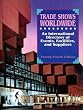 Trade Shows Worldwide: An International Directory of Events, Facilities, and Suppliers (Trade Shows Worldwide)