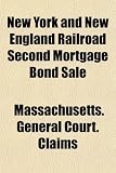 New York and New England Railroad Second Mortgage Bond Sale; Hearing on the Petitions of Cyrus W. Field and Others, Before the Joint Committee on Claims, Massachusetts Legislature, 1886