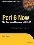 Perl 6 Now: The Core Ideas Illustrated with Perl 5 (Expert's Voice in Open Source)