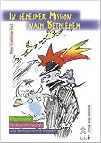 In geheimer Mission nach Bethlehem: Krippenspiele, Weihnachtsmusicals und weihnachtliche Anspiele - 