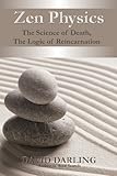 Zen Physics, the Science of Death, the Logic of Reincarnation